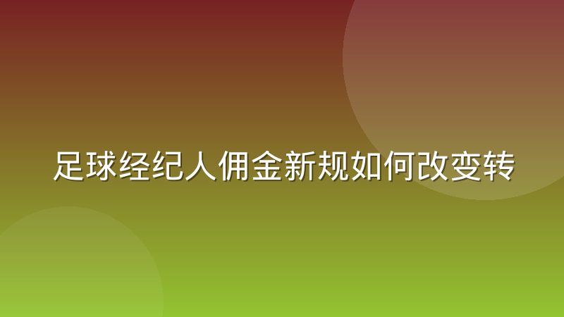足球经纪人佣金新规如何改变转会谈判节奏